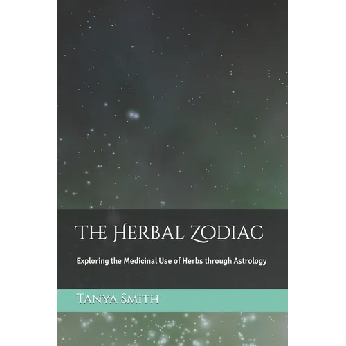 The Herbal Zodiac: Exploring the Medicinal Use of Herbs through Astrology