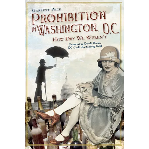 Prohibition in Washington, D.C.:: How Dry We Weren't