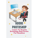 Adobe Photoshop: Learn To Create Drawings And Forms For Newbies: Photoshop Elements Guide For Beginners