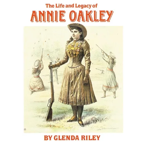 The Life and Legacy of Annie Oakley: Volume 7