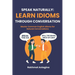 Speak Naturally: Learn Idioms Through Conversation: Master Common English Idioms for Natural Conversations
