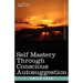 Self Mastery Through Conscious Autosuggestion