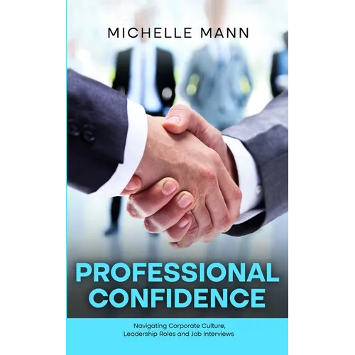 Professional Confidence: Navigating Corporate Culture, Leadership Roles and Job Interviews