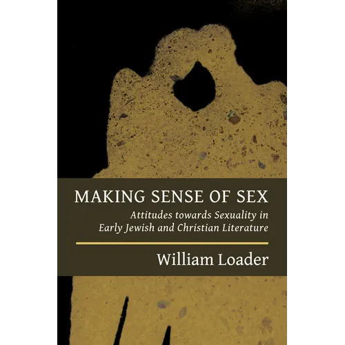 Making Sense of Sex: Attitudes towards Sexuality in Early Jewish and Christian Literature