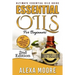 Essential Oils: Ultimate Essential Oils Guide and 89 Powerful Essential Oils Recipes! - How to Use Essential Oils for Aromatherapy and