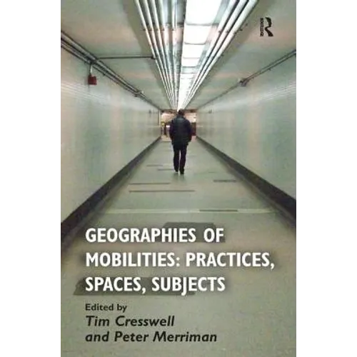 Geographies of Mobilities: Practices, Spaces, Subjects