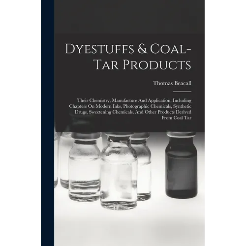Dyestuffs & Coal-tar Products: Their Chemistry, Manufacture And Application, Including Chapters On Modern Inks, Photographic Chemicals, Synthetic Dru