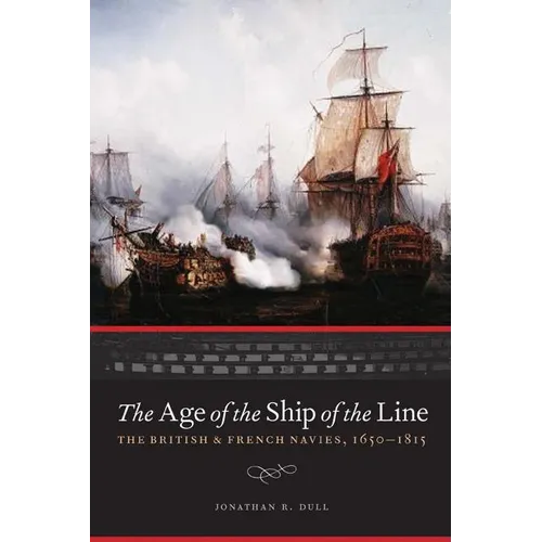 The Age of the Ship of the Line: The British and French Navies, 1650-1815