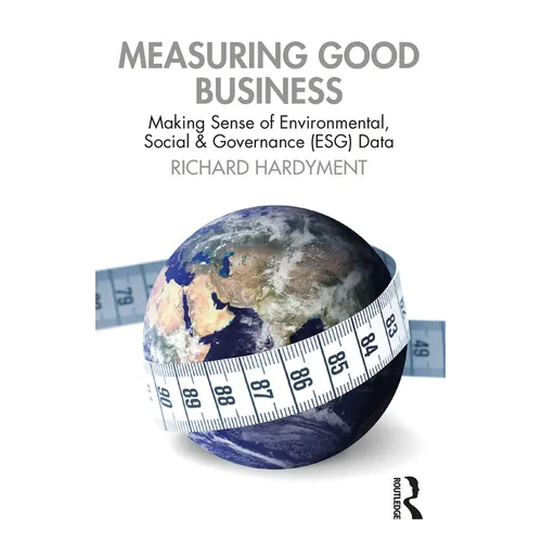 Measuring Good Business: Making Sense of Environmental, Social and Governance (ESG) Data