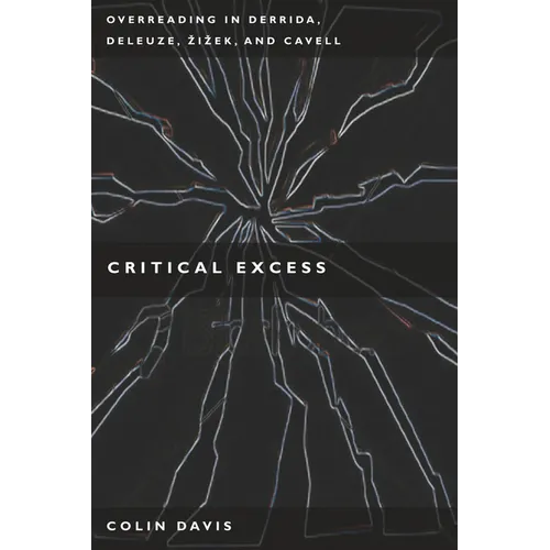 Critical Excess: Overreading in Derrida, Deleuze, Levinas, A'Iaek and Cavell
