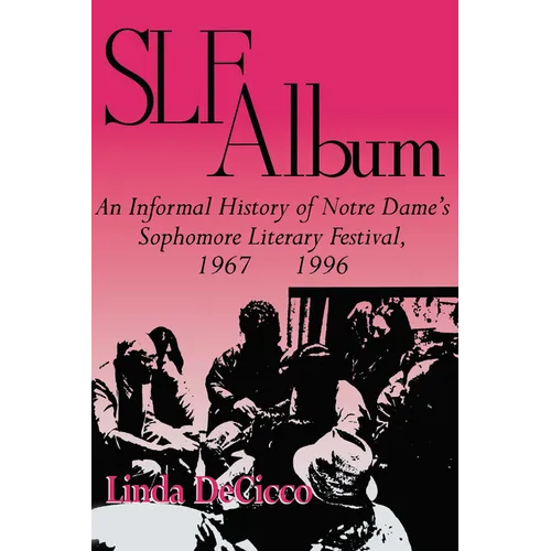 Slf Album: An Informal History of Notre Dame's Sophomore Literary Festival 1967-1996