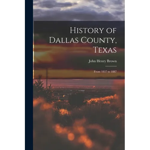 History of Dallas County, Texas: From 1837 to 1887