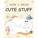 Learn How to Draw Cute Stuff: Step-by-Step Cute Things Drawing