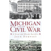 Michigan and the Civil War: A Great and Bloody Sacrifice