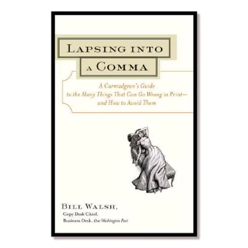 Lapsing Into a Comma: A Curmudgeon's Guide to the Many Things That Can Go Wrong in Print--and How to Avoid Them