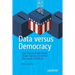 Data Versus Democracy: How Big Data Algorithms Shape Opinions and Alter the Course of History