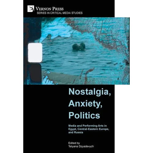 Nostalgia, Anxiety, Politics: Media and Performing Arts in Egypt, Central-Eastern Europe, and Russia