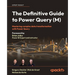 The Definitive Guide to Power Query (M): Mastering complex data transformation with Power Query