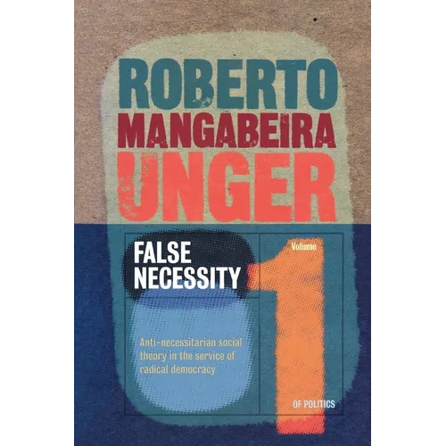 False Necessity: Anti-Necessitarian Social Theory in the Service of Radical Democracy