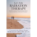 Let's Talk Radiation Therapy: An Insider's Guide for Patients Facing the Anxiety, Process, & Side Effects of this Cancer Treatment