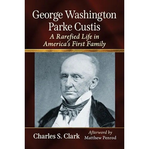 George Washington Parke Custis: A Rarefied Life in America's First Family