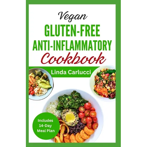 Vegan Gluten-Free Anti-Inflammatory Cookbook: Delicious Plant Based Low Oxalate Diet Recipes and Meal Plan to Soothe Inflammation, Improve Gut Health