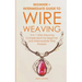 Wire Weaving: Beginner + Intermediate Guide to Wire Weaving: 2-in-1 Wire Weaving Compendium for Beginner and Intermediate Wire Workers
