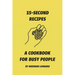 15-Second Recipes: A Cookbook for Busy People