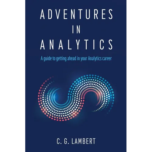Adventures in Analytics: A Guide to Getting Ahead in Your Analytics Career