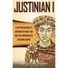 Justinian I: A Captivating Guide to Justinian the Great and How This Emperor Ruled the Roman Empire