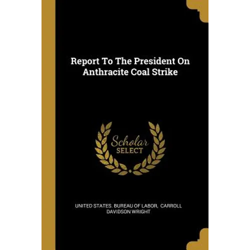 Report To The President On Anthracite Coal Strike
