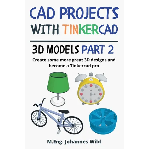 CAD Projects with Tinkercad 3D-Models Part 2: Create some more great 3D designs and become a Tinkercad pro