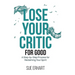 Lose Your Critic for Good: A Step-by-Step Process for Reclaiming Your Spirit.