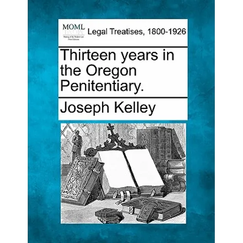 Thirteen Years in the Oregon Penitentiary.