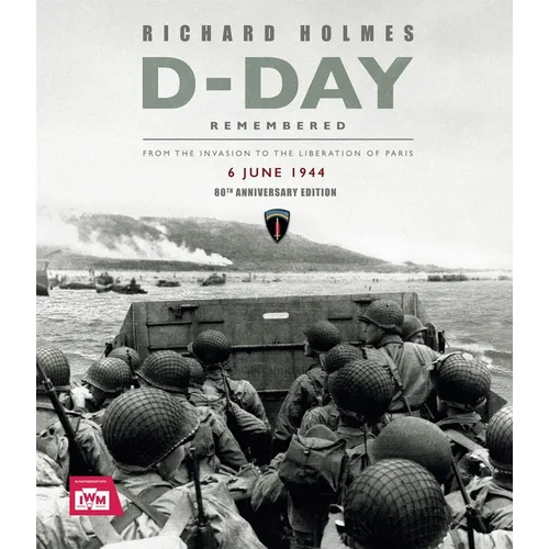 D-Day Remembered: From the Invasion to the Liberation of Paris - 80th Anniversary Edition
