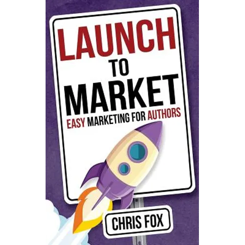 Launch to Market: Easy Marketing For Authors