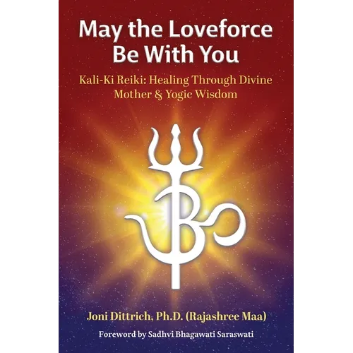 May the Loveforce Be With You: Kali-Ki Reiki: Healing Through Divine Mother & Yogic Wisdom