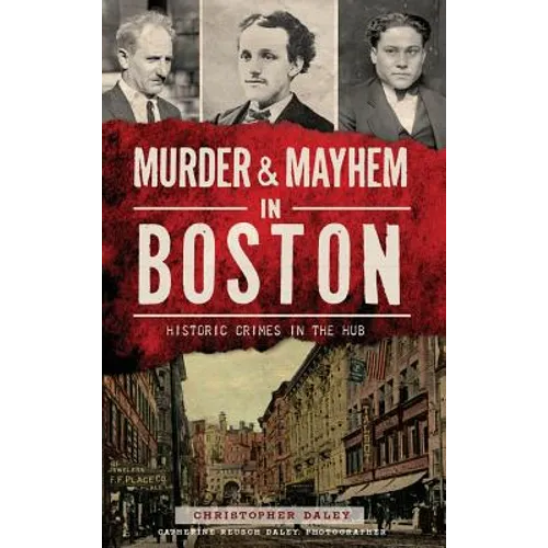 Murder & Mayhem in Boston: Historic Crimes in the Hub
