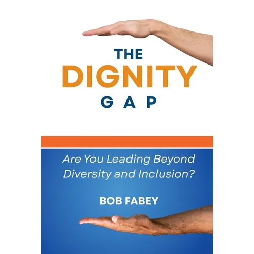 The Dignity Gap: Are You Leading Beyond Diversity and Inclusion?