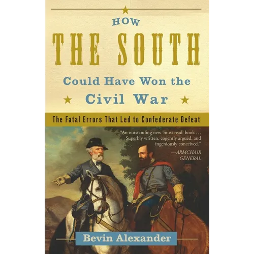 How the South Could Have Won the Civil War: The Fatal Errors That Led to Confederate Defeat