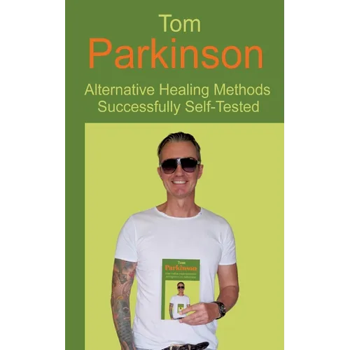 Tom Parkinson - Alternative Healing Methods Successfully Self-Tested