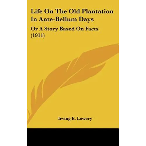 Life On The Old Plantation In Ante-Bellum Days: Or A Story Based On Facts (1911)