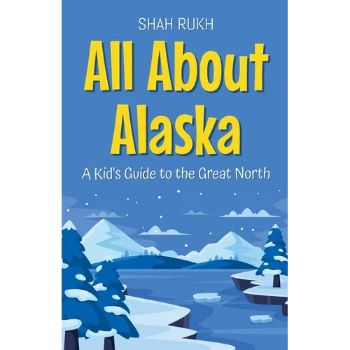 All About Alaska: A Kid's Guide to the Great North