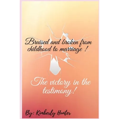 Bruised and broken from childhood to marriage the victory in the testimony