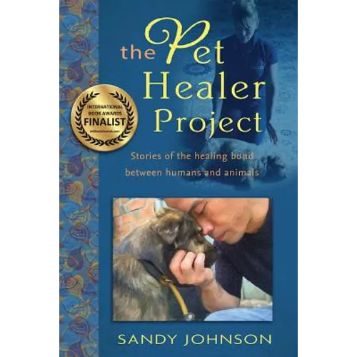 The Pet Healer Project: Stories of the Healing Bond Between Humans and Animals