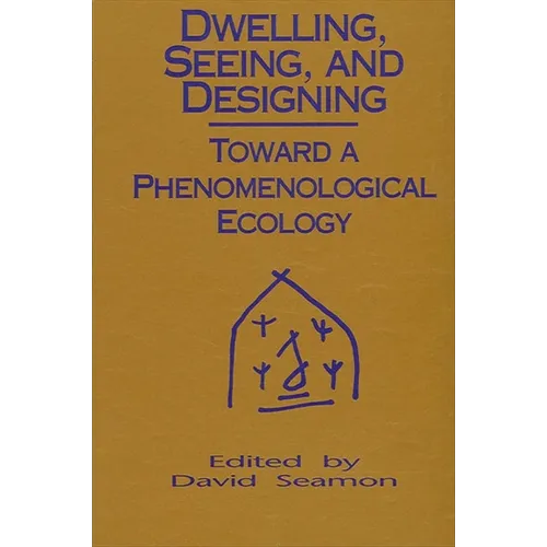 Dwelling, Seeing, and Designing: Toward a Phenomenological Ecology