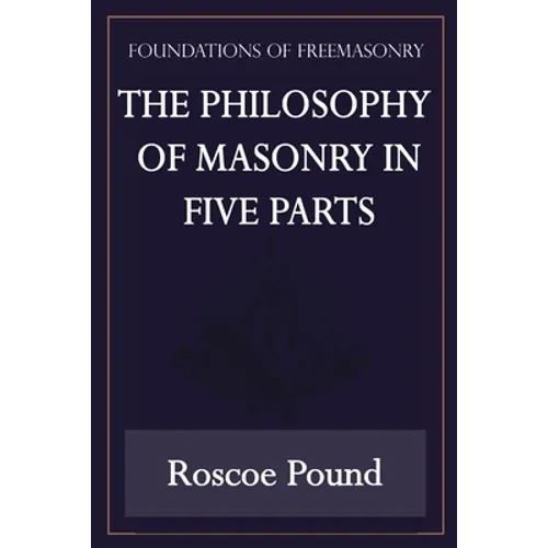 The Philosophy of Masonry in Five Parts (Foundations of Freemasonry Series)
