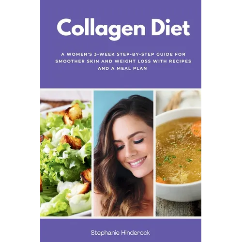 Collagen Diet: A Women's 3-Week Step-by-Step Guide for Smoother Skin and Weight Loss with Recipes and a Meal Plan