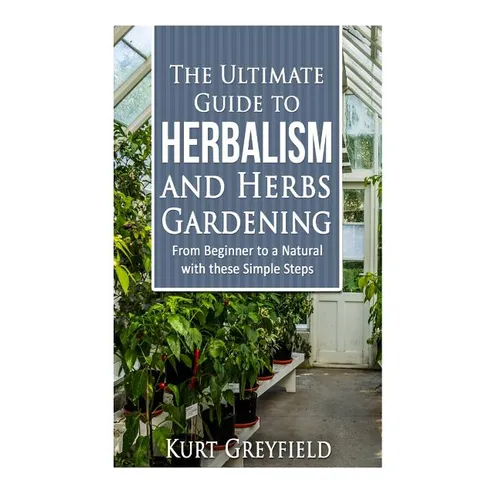 Growing Herbs: The Ultimate Guide to Herbalism and Herbs Gardening: From Beginner to a NATURAL with these Simple Steps -Herbal remedi