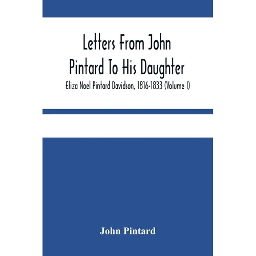 Letters From John Pintard To His Daughter, Eliza Noel Pintard Davidson, 1816-1833 (Volume I)